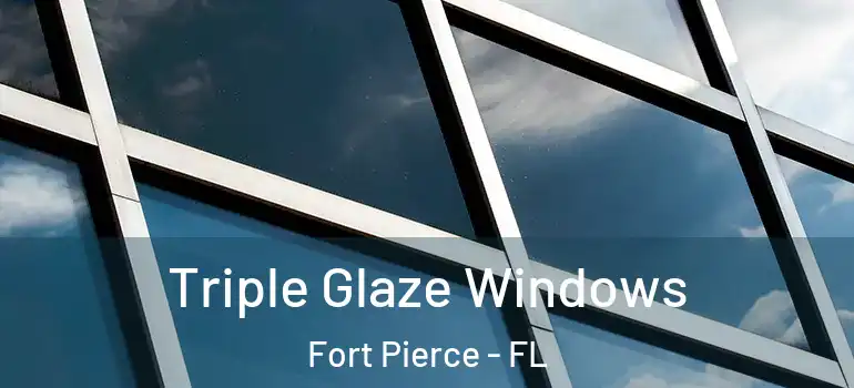 Triple Glaze Windows Fort Pierce - FL